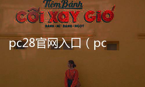 pc28官网入口(pc28是正规平台吗)